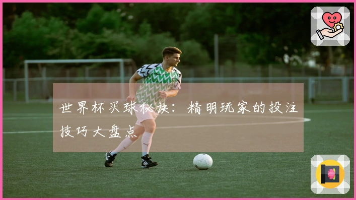 世界杯买球秘诀：精明玩家的投注技巧大盘点